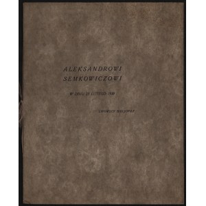 [SEMKOWICZ Aleksander] Aleksandrowi Semkowiczowi w dniu 23 lutego 1930 lwowscy bibliofile. Lwów 1930