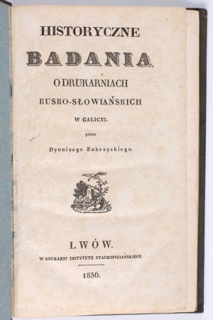 ZUBRZYCKI Dyonizy - Historical Research on Russo-Slavic Printing Houses in Galicia. By [...]. Lviv 1836. in the Printing House of the Stauropigian Institute.
