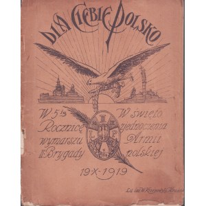 Dla Ciebie Polsko. W 5-tą Rocznicę wymarszu II Brygady. W Święto zjednoczenia Armii Polskiej. Kraków, 19. X. 1919. Wyd. staraniem sekcji oświaty i prasy armji gen. Hallera pod red. ppor. R. Bergela.