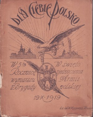 For You Poland. On the 5th Anniversary of the march of the Second Brigade. On the Feast of the unification of the Polish Army. Cracow, 19. X. 1919. published through the efforts of the education and press section of General Haller's army, edited by Lt. R.