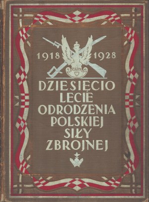 MOŚCICKI Henryk, DZWONKOWSKI Włodzimierz, BAŁABAN Tadeusz - Dziesięciolecie odrodzenia Polskiej Siły Zbrojnej 1918-1928. edited by [...] Przy współpracy Wojsk. Hist. bureau Warsaw 1928. outl. T. Zlotnicki.