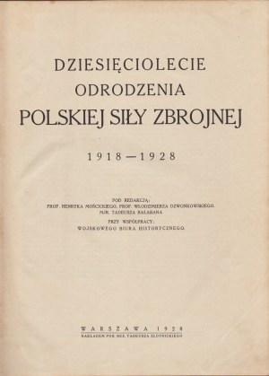 MOŚCICKI Henryk, DZWONKOWSKI Włodzimierz, BAŁABAN Tadeusz - Dziesięciolecie odrodzenia Polskiej Siły Zbrojnej 1918-1928. edited by [...] Przy współpracy Wojsk. Hist. bureau Warsaw 1928. outl. T. Zlotnicki.