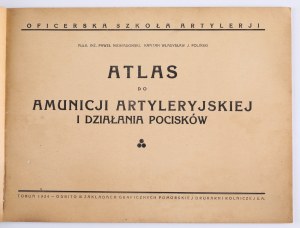 Oficerska Szkoła Artylerji] NIEWIADOMSKI Paweł pułk. inż., POLIŃSKI J. kapitan - Atlas do amunicji artyleryjskiej i działania pocisków. Torun 1924. printed in Zakłady Graficzne Pomorskiej Drukarni Rolniczej S. A.