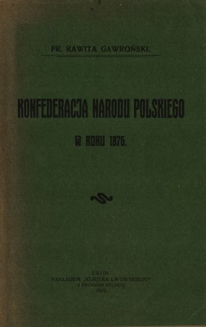 GAWROŃSKI Fr[anciszek] Rawita - Konfederacja narodu polskiego w roku 1876. Poznań-Warszawa 1919. Nakł. Księg. St. Adalbert.