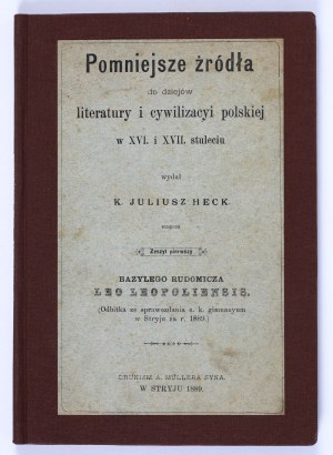 HECK K. Juliusz - Minor sources for the history of Polish literature and civilization in the sixteenth and seventeenth centuries. Notebook one : Basil Rudomicz Leo Leopoliensis. Stryj 1889