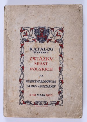 Catalog of the exhibition of the Union of Polish Cities at the International Fair in Poznań. May 3-10, 1925 Warsaw 1925