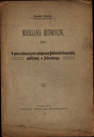 KRAUSHAR Alexander - Historical Miscellanea. XVI. About a few interesting manuscripts of the Imperial Public Library in St. Petersburg. Warsaw 1907.