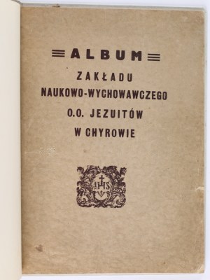 Album of the Scientific and Educational Institution of the O.O.. Jesuits in Chyrów. Published by Zak. Scientific and Educational Institution of the Jesuit Fathers, Chyrów [not after 1939].