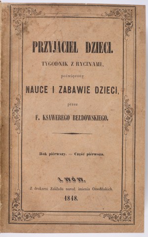 Children's Friend. A weekly magazine with engravings devoted to the study and amusement of children, by F. Xavier Beldowski. Year one - Parts one and two. Lviv 1848-1849.