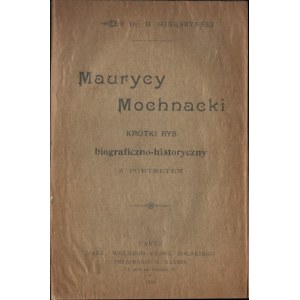 GIERSZYŃSKI Henryk - Maurycy Mochnacki : Krótki rys biograficzno-historyczny z portretem. Paryż 1901. Nakł. Wolnego Głosu Polskiego.