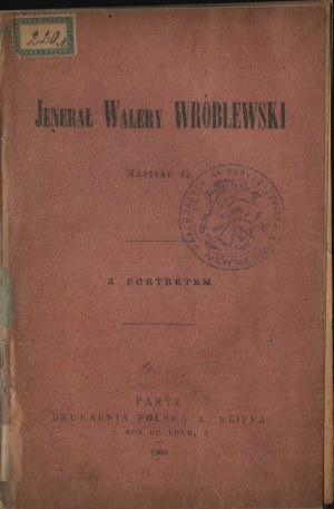 General Walery Wroblewski. Written by G. With a portrait. Paris, Drukarnia Polska A. Reiff. 1900.