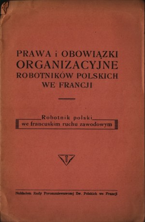 Rights and organizational duties of Polish workers in France. The Polish worker in the French labor movement. Lens 1936. published by the Porozumiewawcza Rada Zw. Polskich in France.