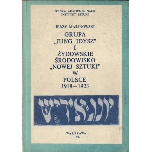 MALINOWSKI Jerzy - Grupa Jung Idysz i żydowskie środowisko Nowej Sztuki w Polsce 1918-1923. Warszawa 1987. Instytut Sztuki PAN