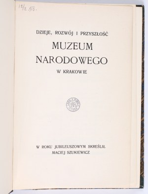 SZUKIEWICZ Maciej - History, development and future of the National Museum in Cracow. Cracow 1909. with the fonts of the 