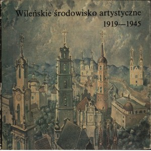 [WILNO] Wileńskie środowisko artystyczne 1919-1945. Katalog wystawy pod patronatem prof. Stanisława Lorentza. Olsztyn 1989. Galeria Sztuki Wpółczesnej BWA w Olsztynie.