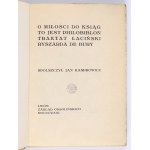 BURY Ryszard de - O miłości do ksiąg, to jest Philobiblon, traktat łaciński ... Spolszczył Jan Kasprowicz. Lwów 1921. Zakł. Ossolińskich [z biblioteki Rudolfa Mękickiego]