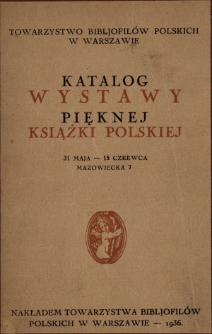 Catalog of the exhibition of beautiful Polish books : arranged on account of the IV. Zjazd Bibljotekarzy Polskich w Warszawie, 31 May - 15 June, 7 Mazowiecka St. Society of Polish Bibljophiles. Warsaw 1936.
