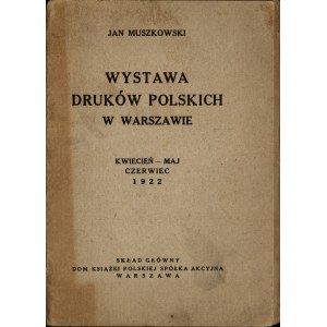 MUSZKOWSKI Jan - Wystawa druków polskich w Warszawie. Kwiecień-Maj-Czerwiec 1922. Skład Główny Dom Książki Polskiej Spółka Akcyjna Warszawa.