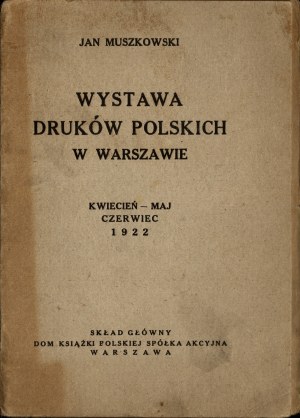 MUSZKOWSKI Jan - Exhibition of Polish prints in Warsaw. April-May-June 1922. general store Dom Książki Polskiej Spółka Akcyjna Warsaw.