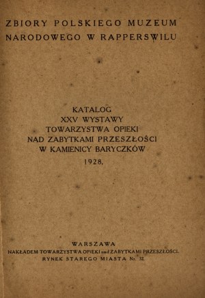 Collections of the Polish National Museum in Rapperswil : catalog of the XXV Exhibition of the Society for the Care of the Monuments of the Past in the Baryczkow Tenement House 1928. Warsaw. Circulated by the Society.