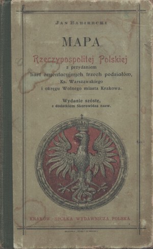 BABIRECKI Jan - Mapa Rzeczypospolitej Polskiej z przy przy przydzieaniem kart oryentacyjnych trzech podziału, Ks. Warszawskiego i okręg Wolnego miasta Krakowa. Wydanie szóste z dodatek Skorowidza nazw. Kraków Spółka Wydawnicza Polska. Cracow [after 1905].