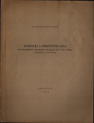 REYCHMAN Kazimierz - Additions and Corrigenda to Exlibrises of Polish Bibljotek Polskich XVI-XIX centuries by Wiktor Wittyg. Cracow 1925.