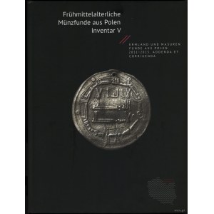Frühmittelalterliche Münzfunde aus Polen. Inventar V. Ermland und Masuren, Funde aus Polen 2011-2013, Addenda et Corrige...