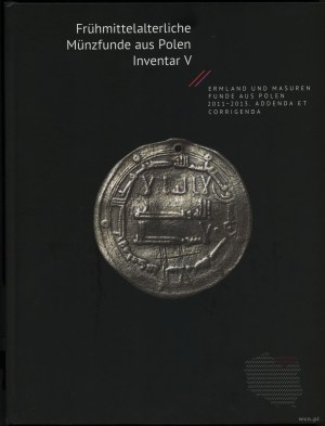 Frühmittelalterliche Münzfunde aus Polen. Inventar V. Ermland und Masuren, Funde aus Polen 2011-2013, Addenda et Corrige....