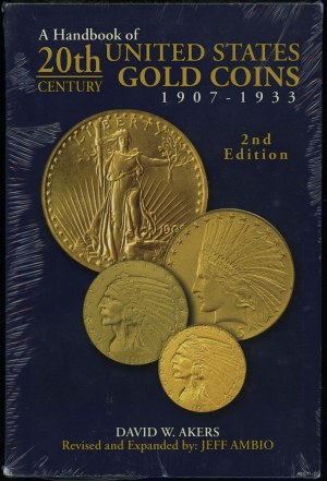 Akers David W. - A Handbook of 20th Century United States Gold Coins 1907-1933, Irvine 2008, ISBN 9781933990149, 2nd ed...