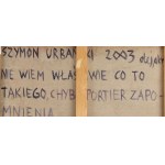Szymon Urbański (ur. 1963, Warszawa), Nie wiem właściwie co to takiego, chyba portier zapomnienia, 2003