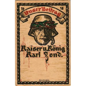 1918 Unser Beitrag, Kaiser u. König Karl / Első világháborús tábori levelezőlap / WWI Austro-Hungarian K.u.k...