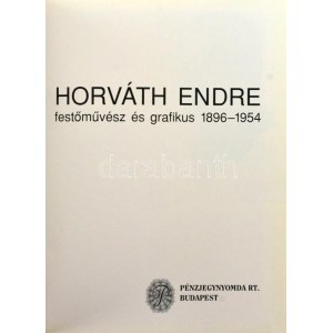 Horváth Endre festőművész és grafikus (1896-1954) Magyar Pénzjegynyomda Rt., Budapest, 2000. Sorszámozott díszkiadás...