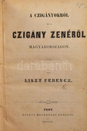 Liszt Ferencz: A czigányokról és a czigány zenéről Magyarországon. Pest, 1861., Heckenast Gusztáv, 2+328 p...