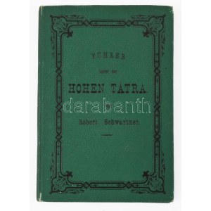 Robert Schwartner: Führer unter der Hohen Tátra. Késmárk, 1883, Szerzői kiadás, Sauter&amp;Schmidt-ny., XVI+2+97 p...