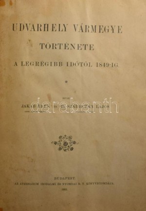 Jakab Elek - Dr. Szádeczky Lajos: Udvarhely vármegye története a legrégibb időtől 1849-ig. Bp., 1901., Athenaeum, IV...