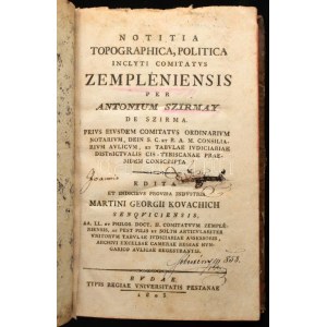 Szirmay, [Antal] Antonius: Notitia topographica, politica inclyti comitatus Zempléniensis per -- ... conscripta...