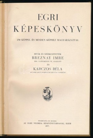 Breznay Imre - Karczos Béla: Egri képeskönyv. Frank Tivadar v. főjegyző, h. polgármester előszavával. Eger, 1937...