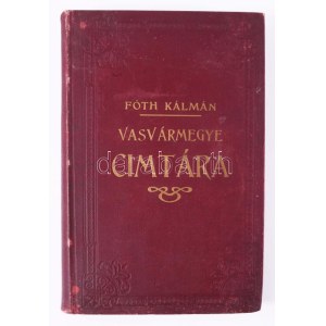 Fóth Kálmán: Vasvármegye cimtára. Szombathely, 1912. Geist Márton. 48p. (reklámok), 548p...