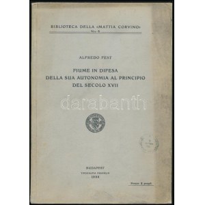 Fest, Alfredo: Fiume in difesa della sua autonomia al principio del secolo XVII. Bp., 1933, Franklin...