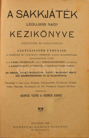 Akantisz Viktor - Rozsnyai Károly: A sakkjáték legujabb nagy kézikönyve kezdőknek és sakkozóknak...