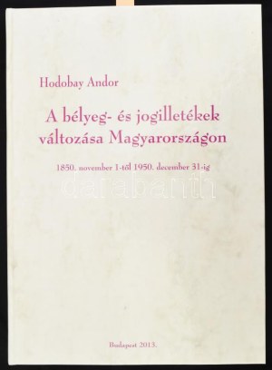 Hodobay Andor: A bélyeg- és jogilletékek változása Magyarországon. 1850. november 1-től 1950. december 31-ig. Összeáll....