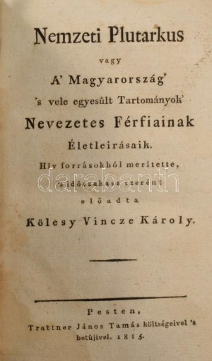 Kölesy Vincze Károly - Melczer Jakab: Nemzeti Plutarkus vagy A' Magyarország' 's vele egyesült Tartományok...