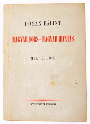 Hóman Bálint: Magyar sors - magyar hivatás. Múlt és jövő. Bp., 1942, Athenaeum. 307p. Kiadói papírkötés...