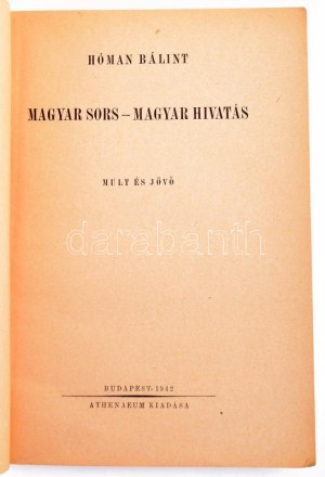 Hóman Bálint: Magyar sors - magyar hivatás. Múlt és jövő. Bp., 1942, Athenaeum. 307p. Kiadói papírkötés...
