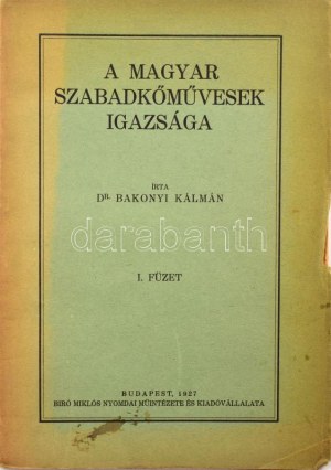 Bakonyi Kálmán: A magyar szabadkőművesek igazsága I. füzet. Unicus! Bp., 1927., Biró Miklós, 47 p. Kiadói papírkötés...