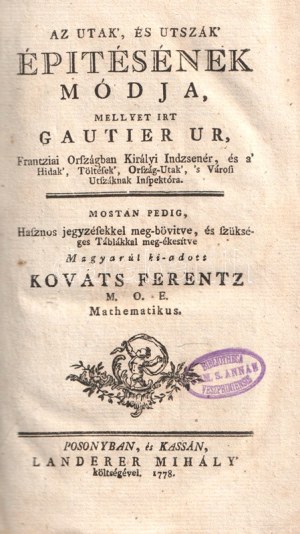 Gautier, [Hubert]: Az utak', és utszák' épitésének módja, mellyet irt Gautier ur, Frantziai országban királyi indzsenér...