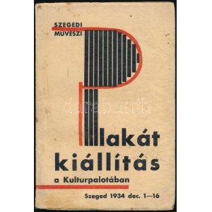 Szegedi Művészi Plakátkiállítás a Kultúrpalotában. Szeged, 1934. Kiadói papírkötés, kopottas állapotban...