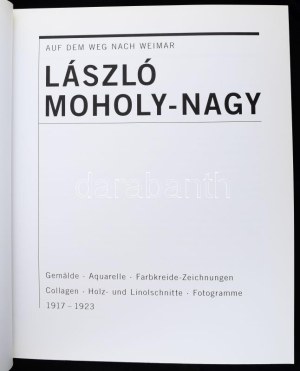 László Moholy-Nagy. Auf dem Weg nach Weimar. Gemälde, Aquarelle, Frabkreide-Zeichnungen, Collagen, Holz...