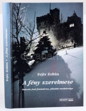 Fejér Zoltán: A fény szerelmese. Dulovits Jenő fotóművész, feltaláló munkássága. DEDIKÁLT! Megjelent 700 példányban. Bp...