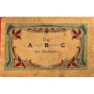 cca 1910 Das A-B-C der Stickerin. Eine Zusammenstellung moderner Formen und Moster für Platt- und Flachstich, Weiß...